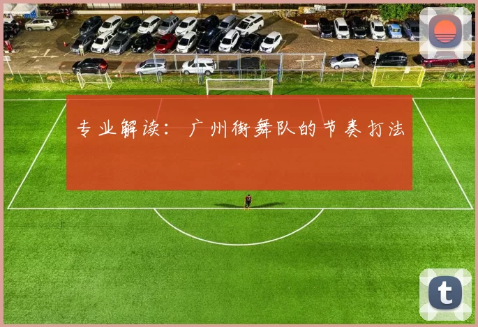 专业解读：广州街舞队的节奏打法
