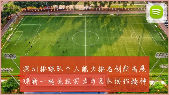 深圳排球队个人能力排名创新高展现新一轮竞技实力与团队协作精神